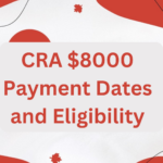 CRA $8000 Payment Dates and Eligibility